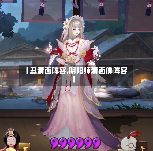 【丑清面阵容,阴阳师清面佛阵容】-第2张图片