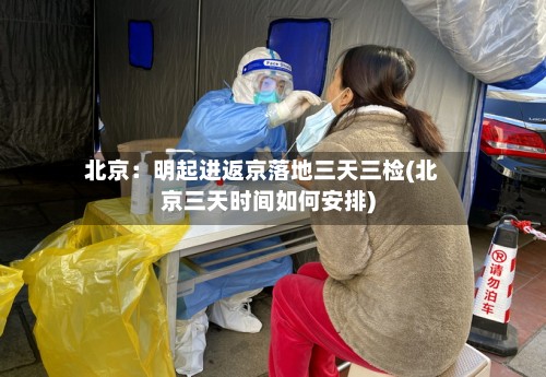 北京:明起进返京落地三天三检(北京三天时间如何安排)-第3张图片