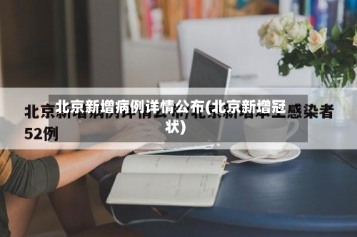 北京新增病例详情公布(北京新增冠状)