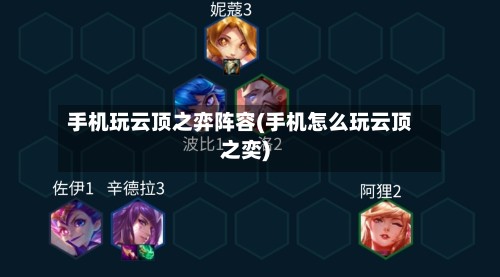 手机玩云顶之弈阵容(手机怎么玩云顶之奕)