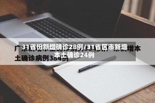 31省份新增确诊28例/31省区市新增本土确诊24例-第2张图片