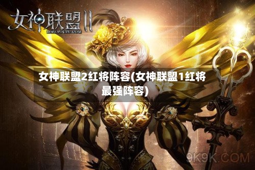 女神联盟2红将阵容(女神联盟1红将最强阵容)-第3张图片