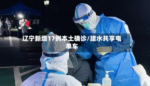 辽宁新增17例本土确诊/建水共享电单车