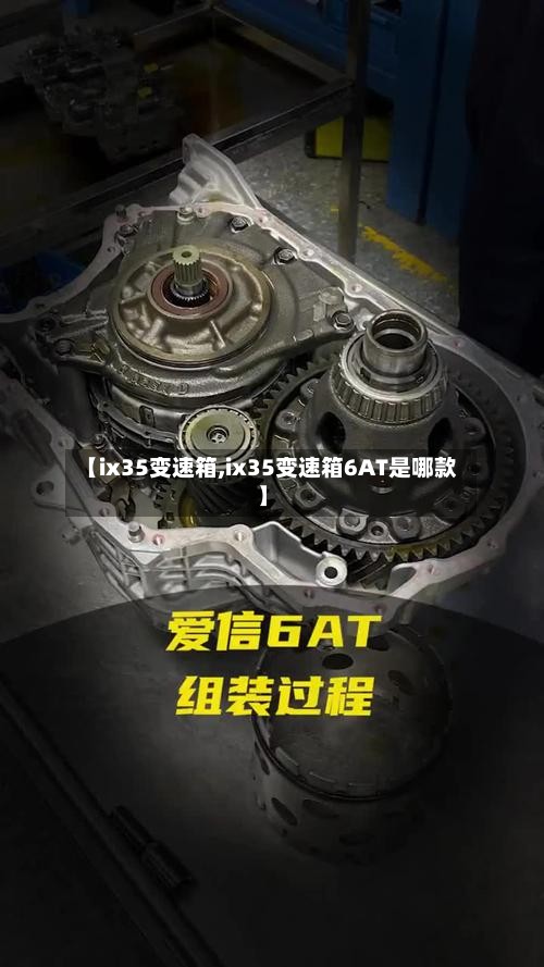 【ix35变速箱,ix35变速箱6AT是哪款】-第2张图片