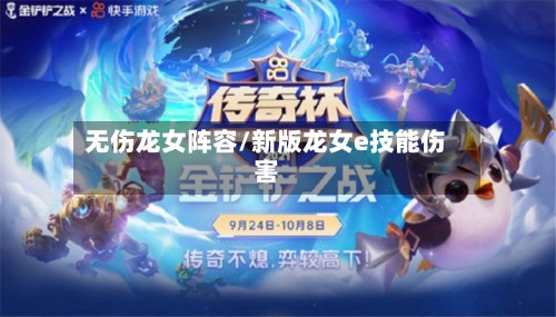无伤龙女阵容/新版龙女e技能伤害