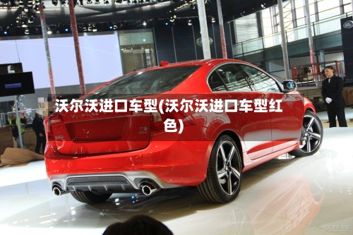 沃尔沃进口车型(沃尔沃进口车型红色)