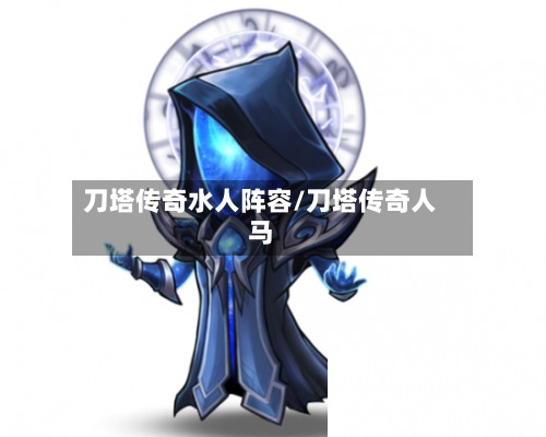 刀塔传奇水人阵容/刀塔传奇人马-第3张图片
