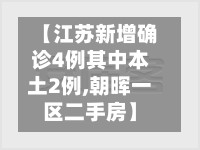 【江苏新增确诊4例其中本土2例,朝晖一区二手房】-第2张图片