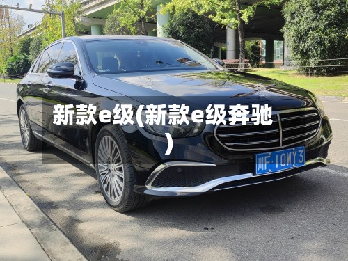 新款e级(新款e级奔驰)