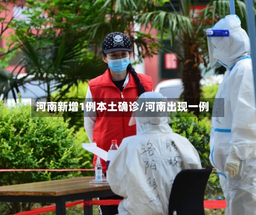 河南新增1例本土确诊/河南出现一例-第2张图片