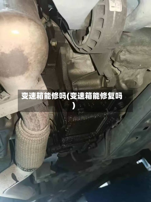 变速箱能修吗(变速箱能修复吗)-第2张图片