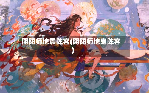 阴阳师地震阵容(阴阳师地鬼阵容)-第2张图片