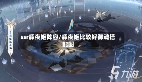 ssr辉夜姬阵容/辉夜姬比较好御魂搭配图-第2张图片