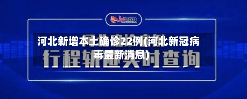 河北新增本土确诊22例(河北新冠病毒最新消息)