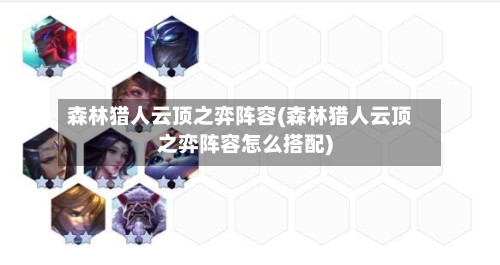 森林猎人云顶之弈阵容(森林猎人云顶之弈阵容怎么搭配)