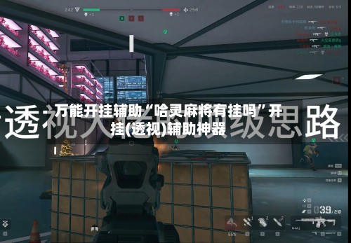 万能开挂辅助“哈灵麻将有挂吗	”开挂(透视)辅助神器-第2张图片