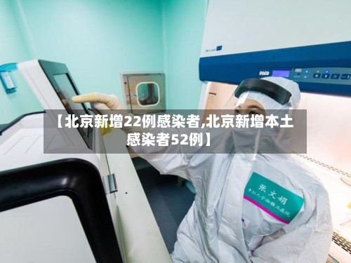 【北京新增22例感染者,北京新增本土感染者52例】-第2张图片
