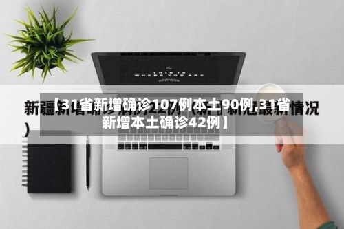 【31省新增确诊107例本土90例,31省新增本土确诊42例】
