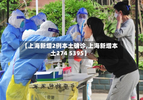 【上海新增2例本土确诊,上海新增本土274 5395】-第2张图片