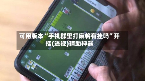 可用版本“手机群里打麻将有挂吗”开挂(透视)辅助神器