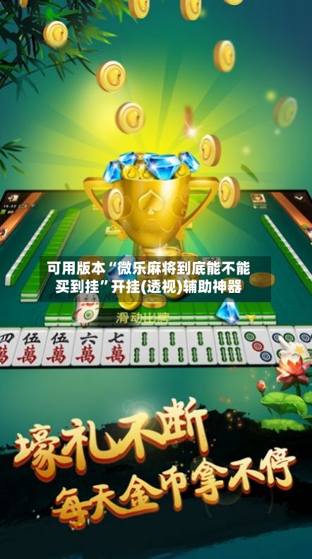 可用版本“微乐麻将到底能不能买到挂	”开挂(透视)辅助神器-第2张图片