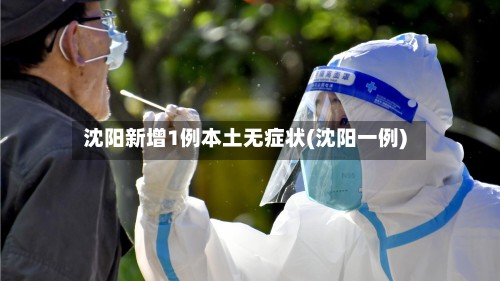 沈阳新增1例本土无症状(沈阳一例)-第2张图片