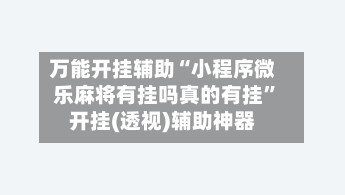 万能开挂辅助“小程序微乐麻将有挂吗真的有挂	”开挂(透视)辅助神器-第2张图片