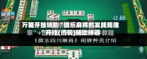 万能开挂辅助“微乐麻将的发牌规律”开挂(透视)辅助神器