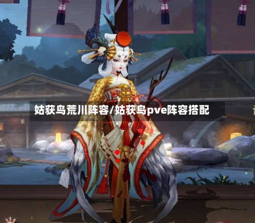 姑获鸟荒川阵容/姑获鸟pve阵容搭配-第2张图片