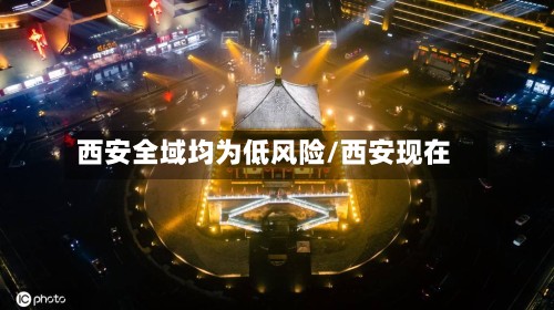 西安全域均为低风险/西安现在