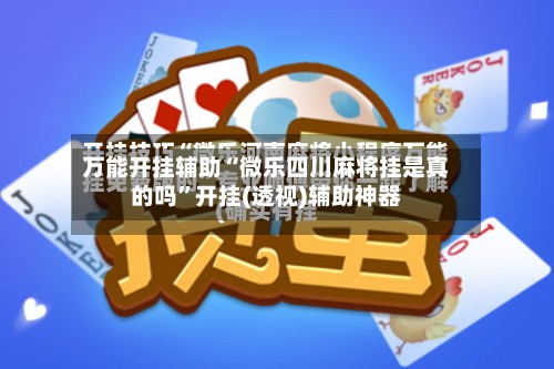 万能开挂辅助“微乐四川麻将挂是真的吗	”开挂(透视)辅助神器-第2张图片